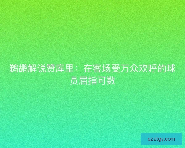 鹈鹕解说赞库里：在客场受万众欢呼的球员屈指可数